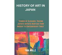 HISTORY OF ART IN JAPAN: "Echoes of Elegance: Tracing Japan's Artistic Heritage from Ancient to Contemporary Times"