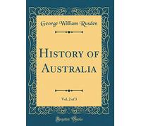 History of Australia, Vol. 2 of 3 (Classic Reprint)
