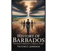 HISTORY OF BARBADOS: From Indigenous Displacement to Independence Struggle