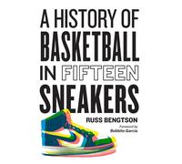 History of Basketball in Fifteen Sneakers by Russ BengtsonBobbito Garc (HB 2023)
