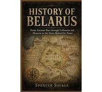 HISTORY OF BELARUS: From Ancient Rus through Lithuania and Moscow to the Story Behind Its Name
