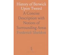 History of Berwick Upon Tweed: A Concise Description with Notices of Surrounding Areas