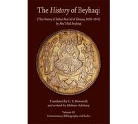 History of Beyhaqi: The History of Sultan Mas'ud of Ghazna, 1030-1041, Volume III: Commentary, Bibliography, and Index (Ilex Series)