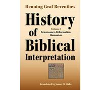 History of Biblical Interpretation, Vol. 3: Renaissance, Reformation, Humanism (Resources for Biblical Study)