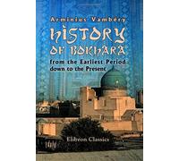 History of Bokhara from the Earliest Period down to the Present: Composed for the First Time after Oriental Known and Unknown Historical Manuscripts