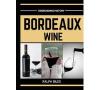 History of Bordeaux Wine: The Ancient Terroirs, Legendary Châteaux, and Two Thousand Years of Trade and Civilization in the World's Most Celebrated Viticultural Region (Engrossing History)