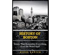 History of Boston: Streets That Remember Everything, Even the Weird Stuff