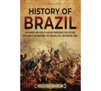 History of Brazil: An Enthralling Guide to Ancient Indigenous Civilizations, Portuguese Colonization, the Imperial Era, and Modern Times (Brazil's Epic Stories)