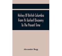 History Of British Columbia From Its Earliest Discovery To The Present Time
