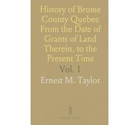 History of Brome County Quebec From the Date of Grants of Land Therein, to the Present Time: With Records of Some Early Families