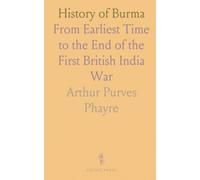 History of Burma: From Earliest Time to the End of the First British India War