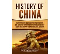 History of China: A Captivating Guide to Chinese History, Including Events Such as the First Emperor of China, the Mongol Conquests of Genghis Khan, ... and the Cultural Revolution (Asian Countries)