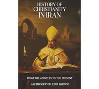 HISTORY OF CHRISTIANITY IN IRAN: From the Apostles to the Present
