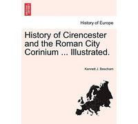 History of Cirencester and the Roman City Corinium ... Illustrated.