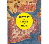 History of Cities in Maps : The Ultimate Visual Exploration of Human Civilisation Through 70 Captivating Historical Maps