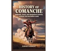 History of Comanche: Warfare, Trade, and Indigenous Control Across the Southern Plains (The Americas History Collection)