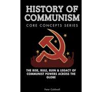 History of Communism Core Concepts Series: The Rise, Rule, Ruin & Legacy of Communist Powers Across the Globe