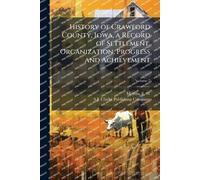 History of Crawford County, Iowa, a Record of Settlement, Organization, Progress and Achievement