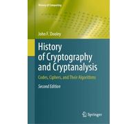 History of Cryptography and Cryptanalysis : Codes, Ciphers, and Their Algorithms
