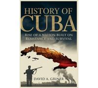 History of Cuba: Rise of a Nation Built on Resistance and Survival