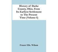 History Of Darke County, Ohio, From Its Earliest Settlement To The Present Time (Volume I)