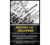 History of Delaware: The Tiny Land That Outsized Its Influence in Odd Ways