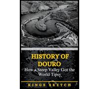 History of Douro: How a Steep Valley Got the World Tipsy