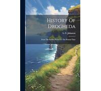 History Of Drogheda: From The Earliest Period To The Present Time