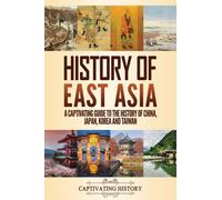 History of East Asia : A Captivating Guide to the History of China, Japan, Korea and Taiwan
