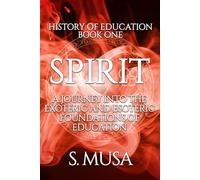 History of Education - Book 1: SPIRIT: A Journey into the Exoteric and Esoteric Foundations of Education