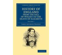 History of England from the Fall of Wolsey to the Death of Elizabeth