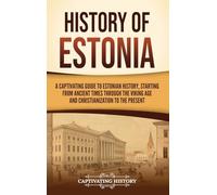 History of Estonia: A Captivating Guide to Estonian History, Starting from Ancient Times through the Viking Age and Christianization to the Present
