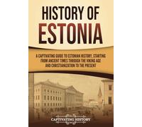 History of Estonia: A Captivating Guide to Estonian History, Starting from Ancient Times through the Viking Age and Christianization to the Present (European Countries)