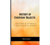 History of Everyday Objects: Origins & Stories for Curious Minds
