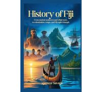 History of Fiji: From Ancient Seafarers and Tribal Wars to Colonization, Coups, and Olympic Triumph