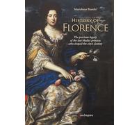 History of Florence : The Precious Legacy of the Last Medici Princess who Shaped the City’s Destiny