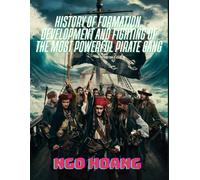 History of Formation, Development and Fighting Of The Most Powerful Pirate Gang (Legend of The Pirate Clan With The Strongest Fighting Power in History)