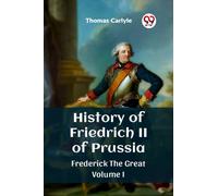 History of Friedrich II of Prussia Frederick The Great Volume I