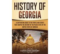 History of Georgia: A Captivating Guide to the People and Events That Shaped the History of the Peach State of the United States of America (U.S. States)