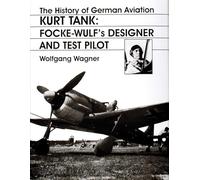 HISTORY OF GERMAN AVIATION KURT TANK: Kurt Tank - Focke-Wulf's Designer and Test Pilot v. 2 (The history of German aviation)
