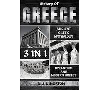 History Of Greece 3 In 1: Ancient Greek Mythology, Byzantium And Modern Greece