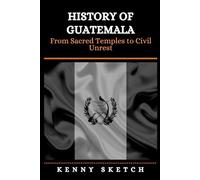 History of Guatemala: From Sacred Temples to Civil Unrest