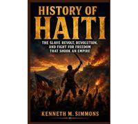 HISTORY OF HAITI: The Slave Revolt, Revolution, And Fight For Freedom That Shook An Empire