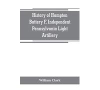 History of Hampton Battery F, Independent Pennsylvania Light Artillery: organized at Pittsburgh, Pa., October 8, 1861; mustered out in Pittsburg, June 26, 1865
