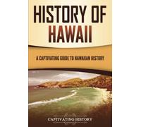 History of Hawaii: A Captivating Guide to Hawaiian History (U.S. States)