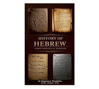 History of Hebrew: A BRIEF ESSENTIAL OVERVIEW: From Adam to the crucified Messiah until today