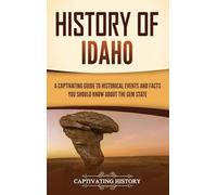 History of Idaho: A Captivating Guide to Historical Events and Facts You Should Know About the Gem State