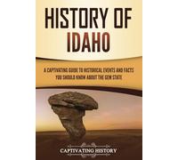 History of Idaho: A Captivating Guide to Historical Events and Facts You Should Know About the Gem State (U.S. States)