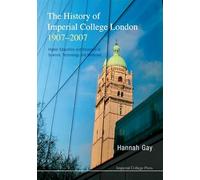 History of Imperial College London, 1907-2007, The: Higher Education and Research in Science, Technology and Medicine