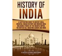 History of India: A Captivating Guide to Ancient India, Medieval Indian History, and Modern India Including Stories of the Maurya Empire, the British ... Gandhi, and More (Exploring India’s Past)
